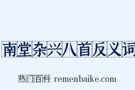 南堂杂兴八首反义词是什么意思的图片